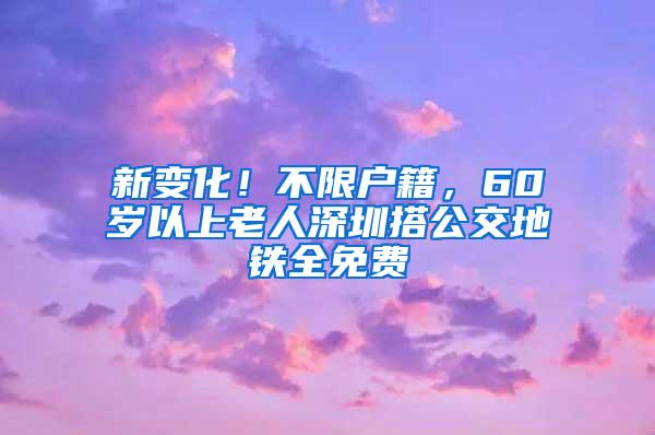 新变化！不限户籍，60岁以上老人深圳搭公交地铁全免费