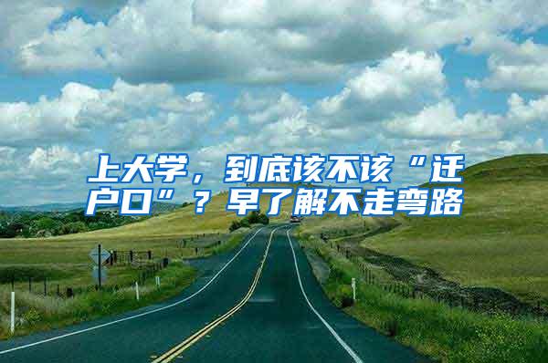 上大学，到底该不该“迁户口”？早了解不走弯路