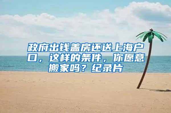 政府出钱盖房还送上海户口，这样的条件，你愿意搬家吗？纪录片