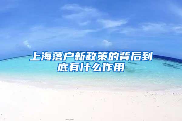 上海落户新政策的背后到底有什么作用