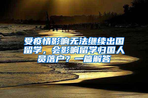 受疫情影响无法继续出国留学，会影响留学归国人员落户？一篇解答