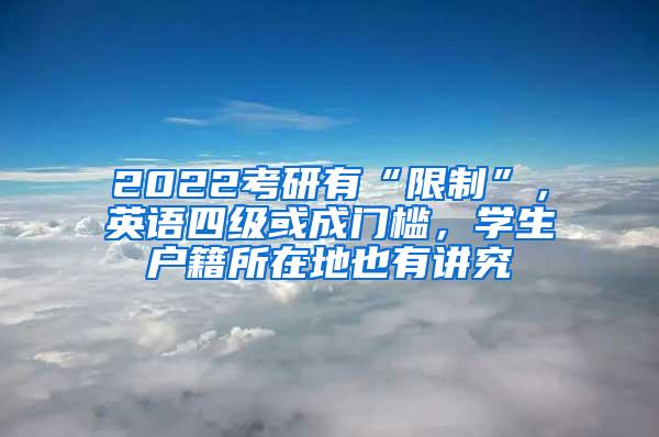 2022考研有“限制”，英语四级或成门槛，学生户籍所在地也有讲究