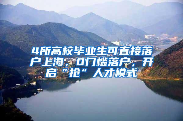 4所高校毕业生可直接落户上海，0门槛落户，开启“抢”人才模式