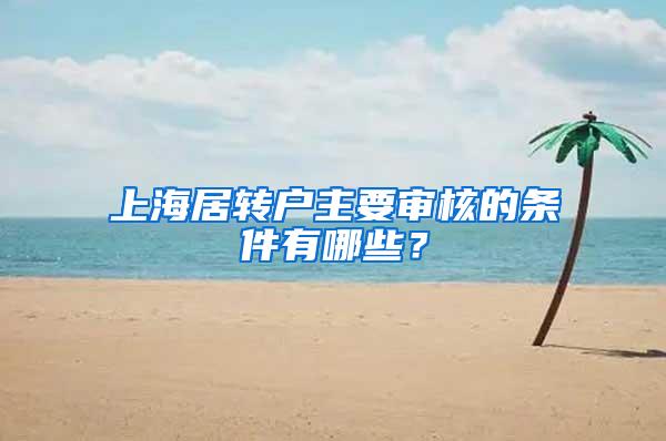 上海居转户主要审核的条件有哪些？