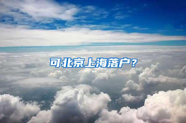 可北京上海落户？