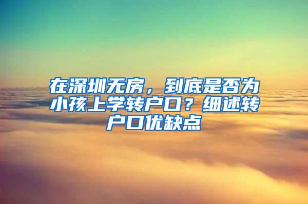 在深圳无房，到底是否为小孩上学转户口？细述转户口优缺点