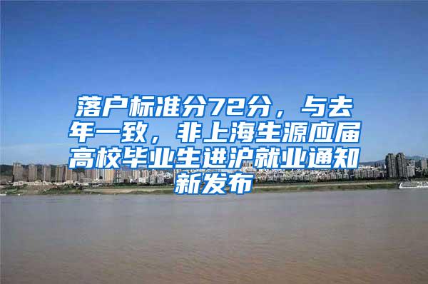 落户标准分72分，与去年一致，非上海生源应届高校毕业生进沪就业通知新发布