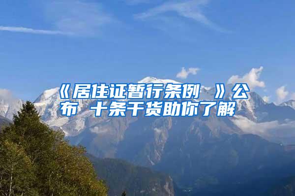 《居住证暂行条例 》公布 十条干货助你了解