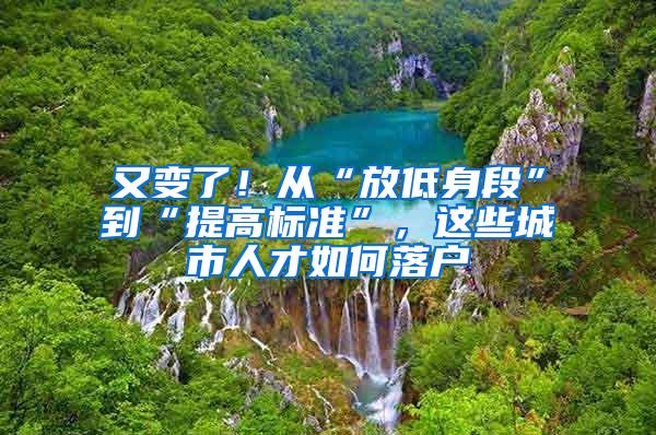 又变了！从“放低身段”到“提高标准”，这些城市人才如何落户