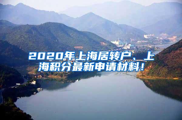 2020年上海居转户、上海积分最新申请材料！