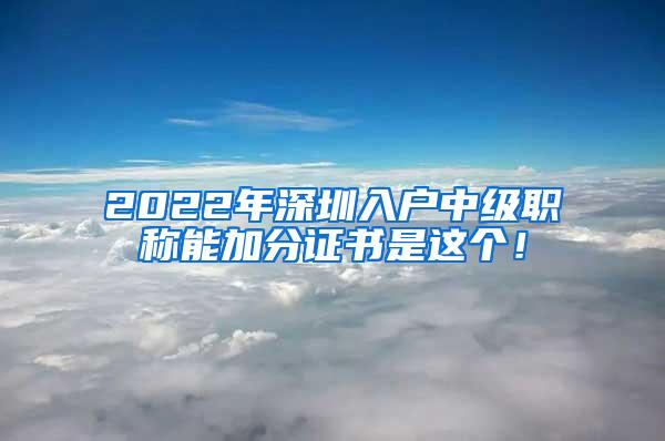 2022年深圳入户中级职称能加分证书是这个！