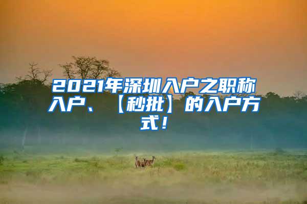 2021年深圳入户之职称入户、【秒批】的入户方式！