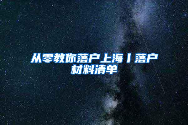 从零教你落户上海丨落户材料清单