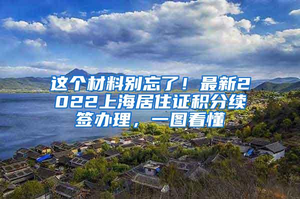 这个材料别忘了！最新2022上海居住证积分续签办理，一图看懂