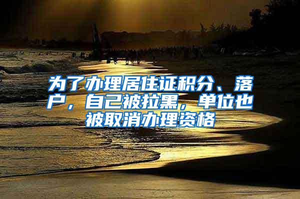 为了办理居住证积分、落户，自己被拉黑，单位也被取消办理资格