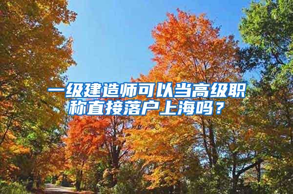 一级建造师可以当高级职称直接落户上海吗？