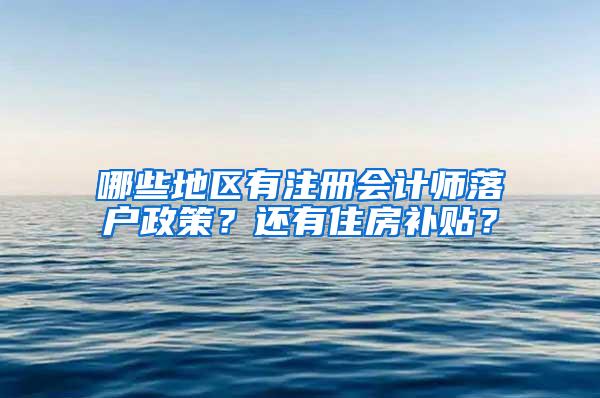 哪些地区有注册会计师落户政策？还有住房补贴？