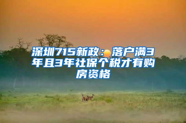 深圳715新政：落户满3年且3年社保个税才有购房资格