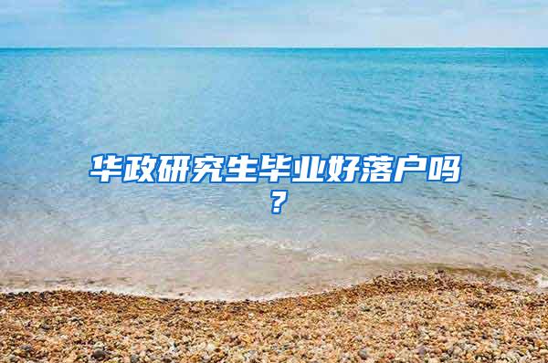 华政研究生毕业好落户吗？