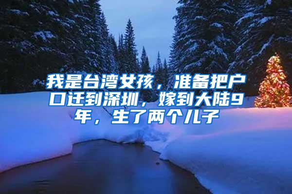 我是台湾女孩，准备把户口迁到深圳，嫁到大陆9年，生了两个儿子