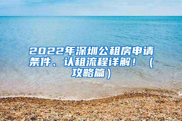 2022年深圳公租房申请条件、认租流程详解！（攻略篇）