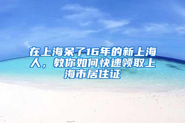 在上海呆了16年的新上海人，教你如何快速领取上海市居住证