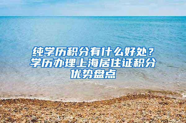 纯学历积分有什么好处？学历办理上海居住证积分优势盘点