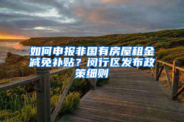 如何申报非国有房屋租金减免补贴？闵行区发布政策细则