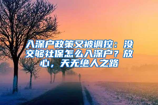 入深户政策又被调控：没交够社保怎么入深户？放心，天无绝人之路