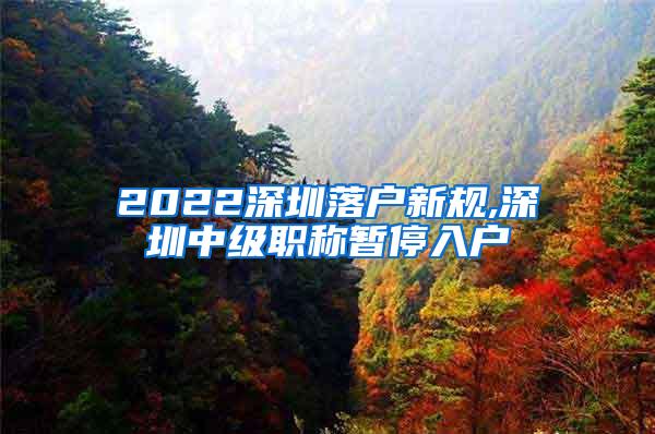 2022深圳落户新规,深圳中级职称暂停入户