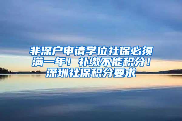 非深户申请学位社保必须满一年！补缴不能积分！深圳社保积分要求