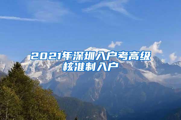 2021年深圳入户考高级核准制入户