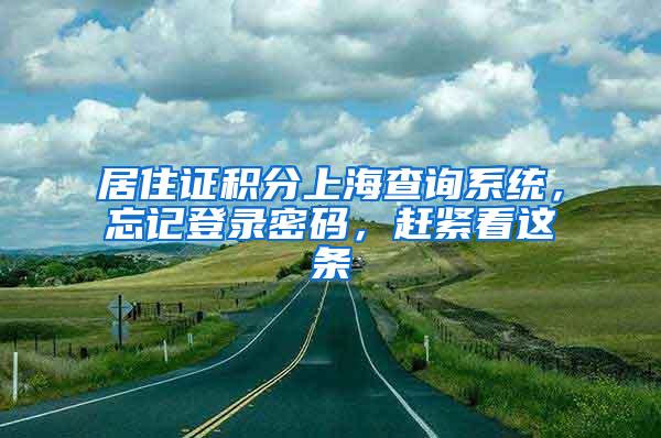 居住证积分上海查询系统，忘记登录密码，赶紧看这条