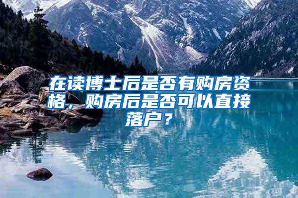 在读博士后是否有购房资格，购房后是否可以直接落户？