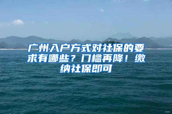 广州入户方式对社保的要求有哪些？门槛再降！缴纳社保即可