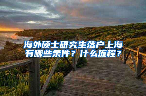 海外硕士研究生落户上海有哪些条件？什么流程？