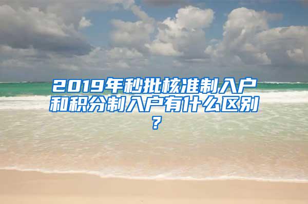 2019年秒批核准制入户和积分制入户有什么区别？