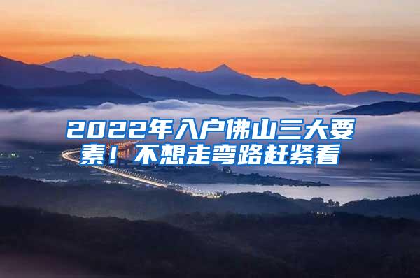 2022年入户佛山三大要素！不想走弯路赶紧看