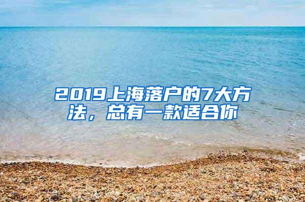 2019上海落户的7大方法，总有一款适合你