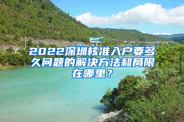 2022深圳核准入户要多久问题的解决方法和局限在哪里？