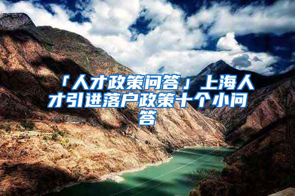 「人才政策问答」上海人才引进落户政策十个小问答