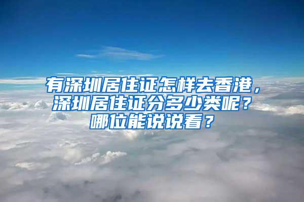 有深圳居住证怎样去香港，深圳居住证分多少类呢？哪位能说说看？