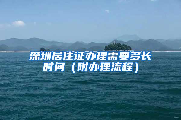 深圳居住证办理需要多长时间（附办理流程）