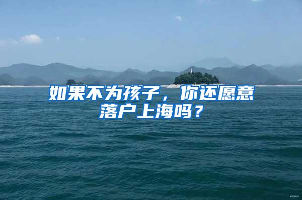 如果不为孩子，你还愿意落户上海吗？