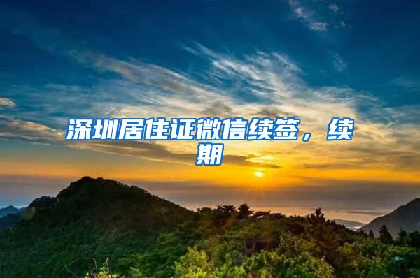 深圳居住证微信续签，续期