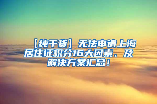 【纯干货】无法申请上海居住证积分16大因素、及解决方案汇总！