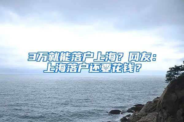 3万就能落户上海？网友：上海落户还要花钱？