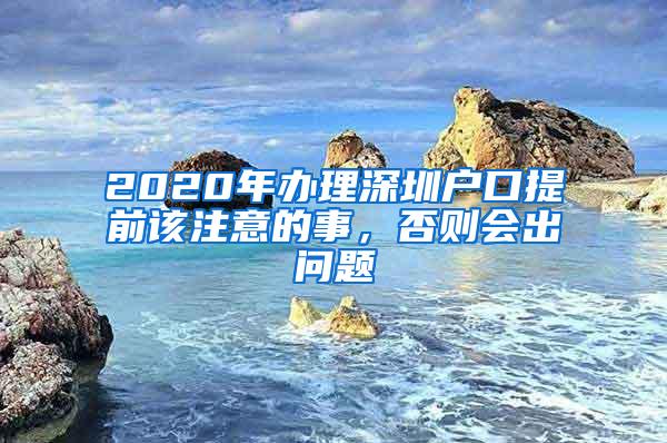 2020年办理深圳户口提前该注意的事，否则会出问题