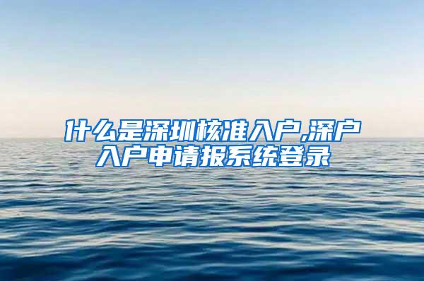 什么是深圳核准入户,深户入户申请报系统登录