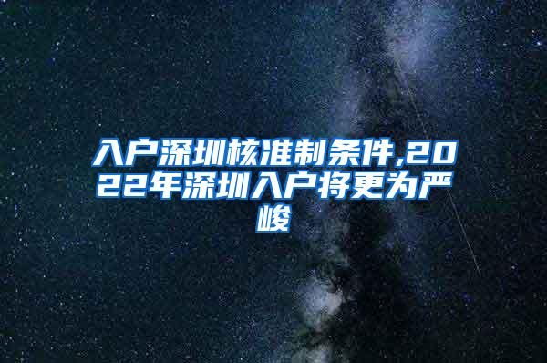 入户深圳核准制条件,2022年深圳入户将更为严峻